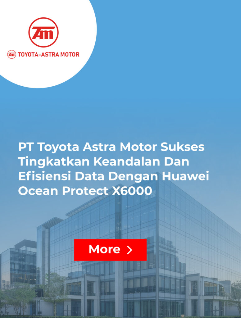 PT Toyota Astra Motor Sukses Tingkatkan Keandalan dan Efisiensi Data dengan Huawei Ocean Protect X6000